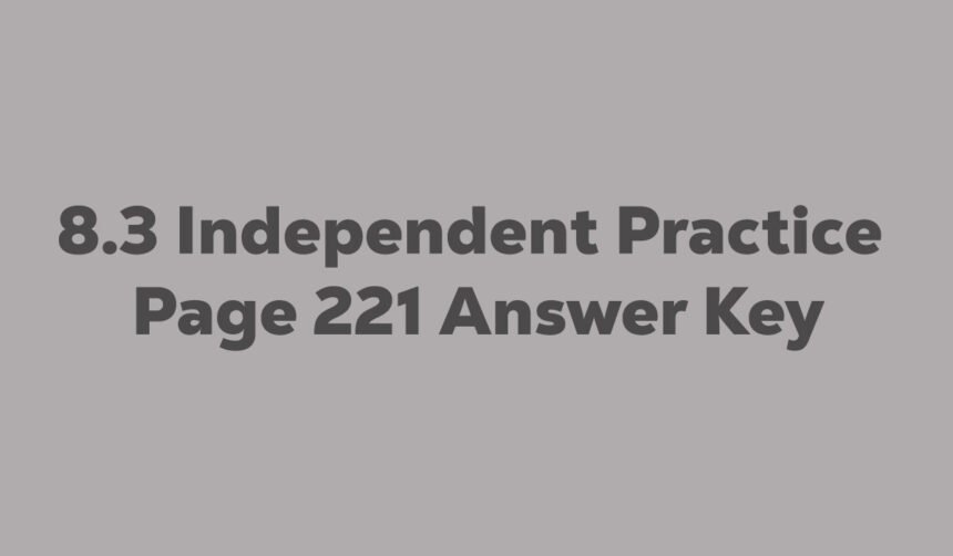 8.3 Independent Practice Page 221 Answer Key