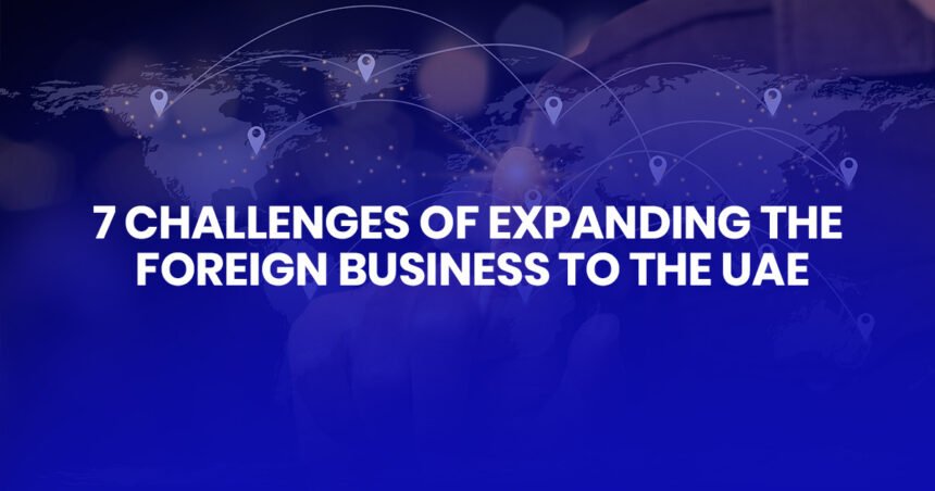 7 Challenges of expanding the foreign business to the UAE